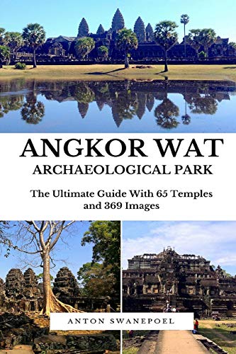 Angkor Wat Archaeological Park: The Ultimate guide to exploring Angkor Wat Archaeological Park (Cambodia Travel Guide Books By Anton)